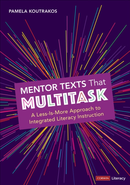 Mentor Texts That Multitask [Grades K-8]: A Less-Is-More Approach to Integrated Literacy Instruction