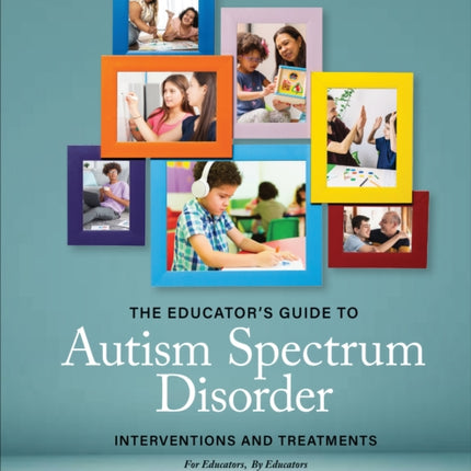 The Educator′s Guide to Autism Spectrum Disorder: Interventions and Treatments