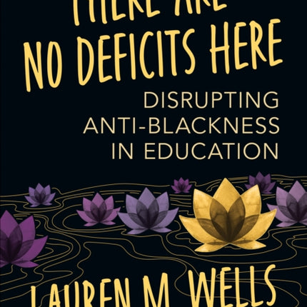 There Are No Deficits Here: Disrupting Anti-Blackness in Education