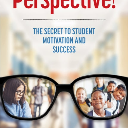 Perspective!: The Secret to Student Motivation and Success