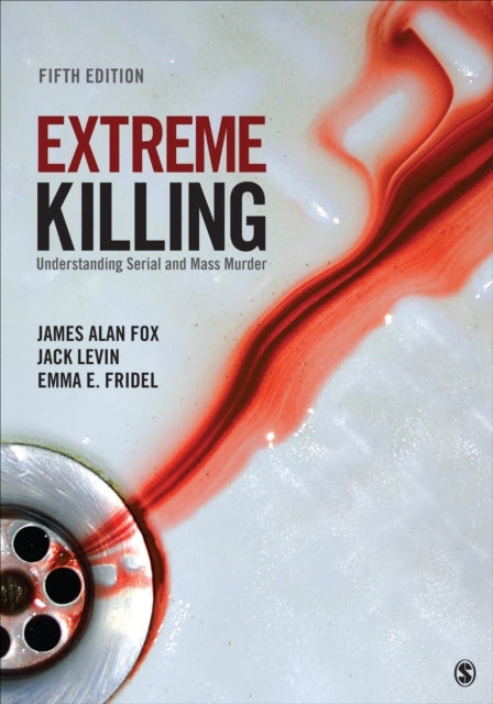 Extreme Killing: Understanding Serial and Mass Murder