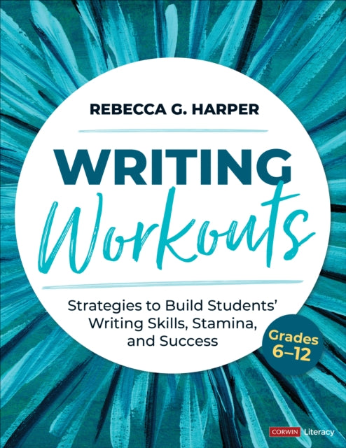 Writing Workouts, Grades 6-12: Strategies to Build Students’ Writing Skills, Stamina, and Success