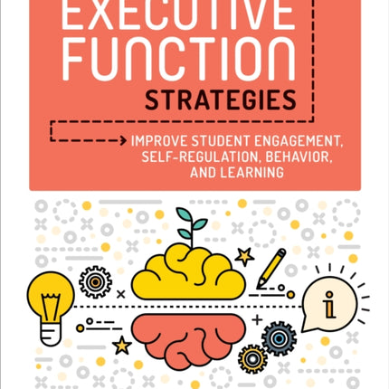 Everyday Executive Function Strategies: Improve Student Engagement, Self-Regulation, Behavior, and Learning