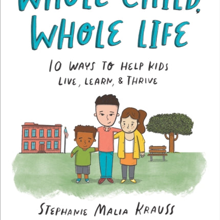 Whole Child, Whole Life: 10 Ways to Help Kids Live, Learn, and Thrive