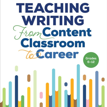 Teaching Writing From Content Classroom to Career, Grades 6-12