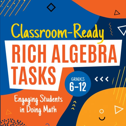 Classroom-Ready Rich Algebra Tasks, Grades 6-12: Engaging Students in Doing Math