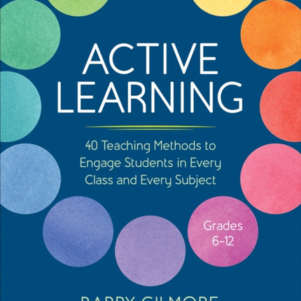 Active Learning: 40 Teaching Methods to Engage Students in Every Class and Every Subject, Grades 6-12