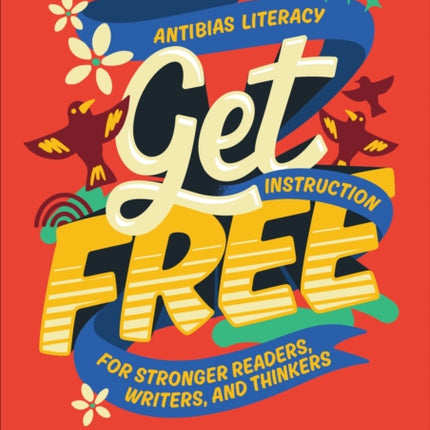 Get Free: Antibias Literacy Instruction for Stronger Readers, Writers, and Thinkers