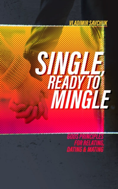 Single and Ready to Mingle Gods principles for relating dating  mating