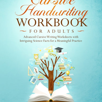 Cursive Handwriting Workbook for Adults Advanced Cursive Writing Worksheets with Intriguing Science Facts for a Meaningful Practice