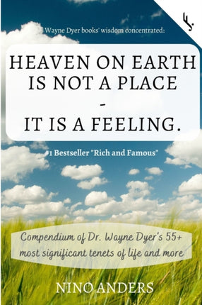 Wayne Dyer books wisdom concentrated HEAVEN ON EARTH IS NOT A PLACE  IT IS A FEELING Compendium of Dr Wayne Dyers 55 most significant tenets of life and more
