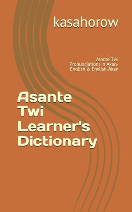 Asante Twi Learner's Dictionary: Asante Twi Pronunciations in Akan-English & English-Akan