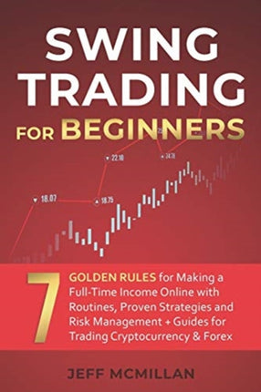 Swing Trading for Beginners 7 Golden Rules for Making a FullTime Income Online with Routines Proven Strategies and Risk Management  Guides for Trading Cryptocurrency  Forex