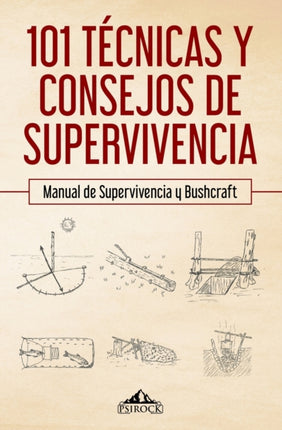 101 tcnicas y consejos de supervivencia Manual de supervivencia y bushcraft