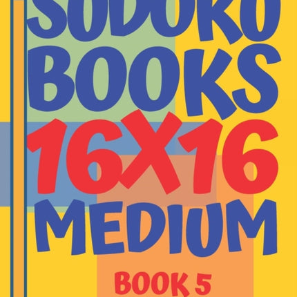 Sudoku Books 16 x 16  Medium  Book 5 Sudoku Books For Adults  Brain Games For Adults  Logic Games For Adults