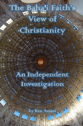 The Bahai Faiths View of Christianity An Independent Investigation