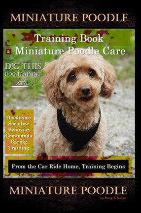 Miniature Poodle Training Book  Miniature Poodle Care By DG THIS DOG TRAINING Obedience Socialize Behavior Commands Caring Training From the Car Ride Home Training Begins Miniature Poodle