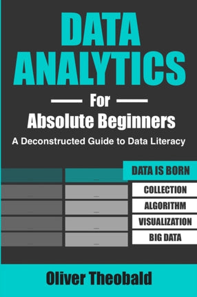 Data Analytics for Absolute Beginners A Deconstructed Guide to Data Literacy Introduction to Data Data Visualization Business Intelligence  Machine Learning