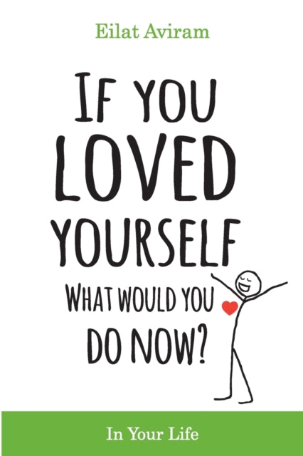 If You Loved Yourself What Would You Do Now How to not hate yourself and feel better about yourself in your mind body and health sex money food work and parenting