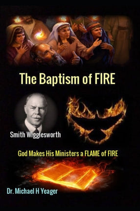 Smith Wigglesworth The Baptism of FIRE God Makes His Ministers a FLAME of FIRE