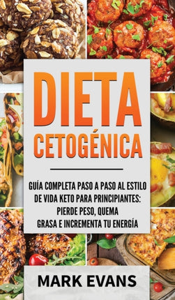 Dieta Cetogénica: Guía completa paso a paso al estilo de vida keto para principiantes - pierde peso, quema grasa e incrementa tu energía (Ketogenic Diet en Español/Spanish Book) (Spanish Edition)