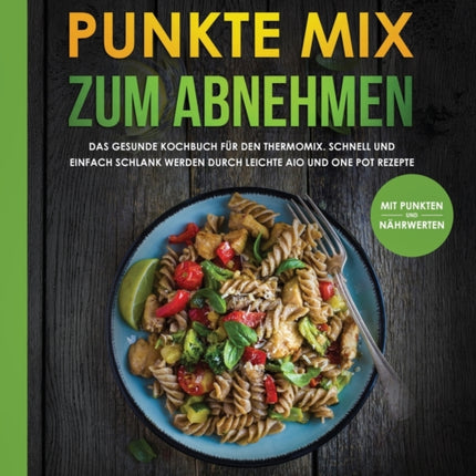 All In One Punkte Mix zum Abnehmen Das gesunde Kochbuch fr den Thermomix Schnell und einfach schlank werden durch leichte aio und one pot Rezepte mit Punkten und Nhrwerten