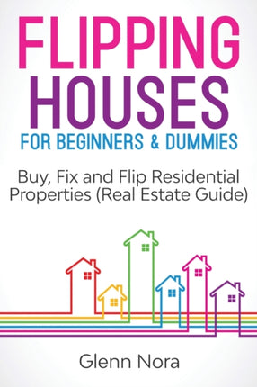 Flipping Houses for Beginners  Dummies Buy Fix and Flip Residential Properties Real Estate Guide