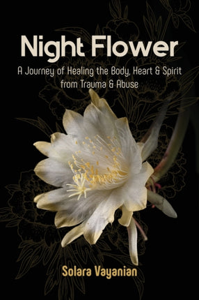 Night Flower A Journey of Healing the Body Heart