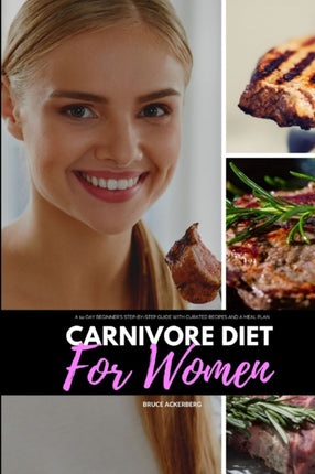 Carnivore Diet for Women A 14Day Beginners StepbyStep Guide with Curated Recipes and a Meal Plan