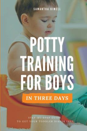 Potty Training for Boys in 3 Days StepbyStep Guide to Get Your Toddler Diaper Free NoStress Toilet Training