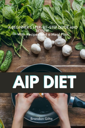 AIP Autoimmune Protocol Diet A Beginners StepbyStep Guide and Review With Recipes and a Meal Plan