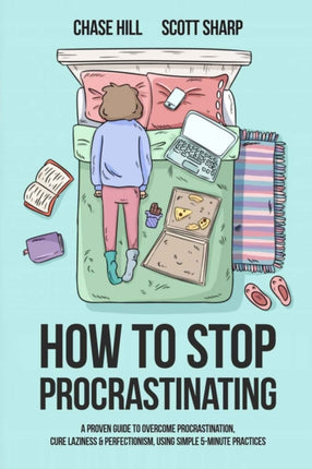 How to Stop Procrastinating A Proven Guide to Overcome Procrastination Cure Laziness  Perfectionism Using Simple 5Minute Practices