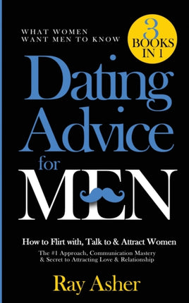 Dating Advice for Men 3 Books in 1 What Women Want Men To Know How to Flirt with Talk to  Attract Women The 1 Approach Communication  Secret to Attracting Love  Relationship