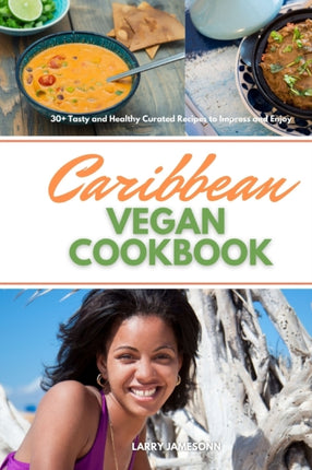 Caribbean Vegan Cookbook 30 Tasty and Healthy Curated Recipes to Impress and Enjoy