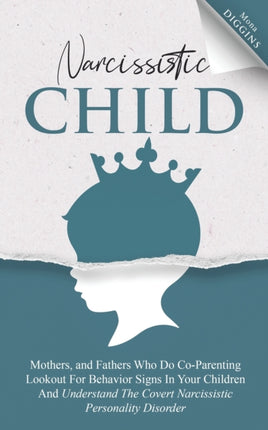 Narcissistic Child Mothers and Fathers Who Do CoParenting Lookout For Behavior Signs In Your Children And Understand The Covert Narcissistic Personality Disorder
