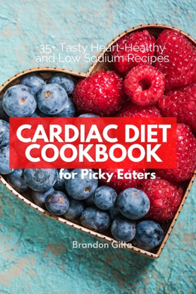 Cardiac Diet for Picky Eaters 35 Tasty HeartHealthy and Low Sodium Recipes