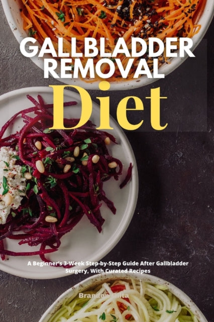 Gallbladder Removal Diet A Beginners 3Week StepbyStep Guide After Gallbladder Surgery With Curated Recipes