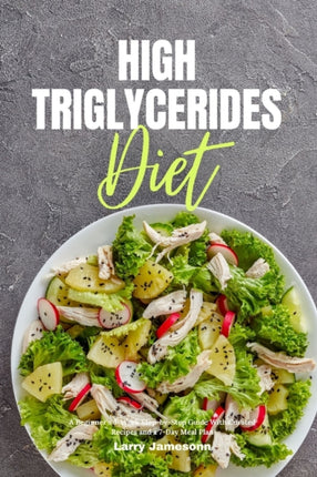 High Triglycerides Diet A Beginners 3Week StepbyStep Guide With Curated Recipes and a 7Day Meal Plan