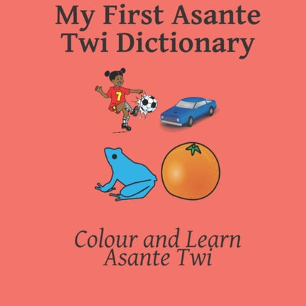 My First Asante Twi Dictionary: Colour and Learn Asante Twi