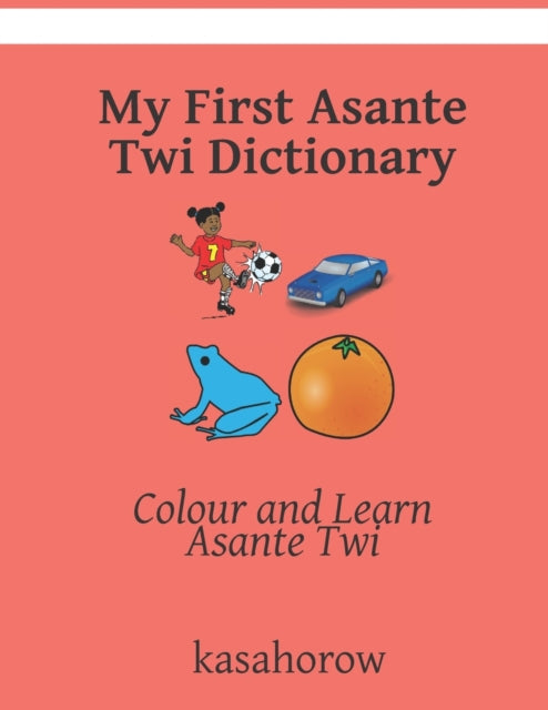 My First Asante Twi Dictionary: Colour and Learn Asante Twi