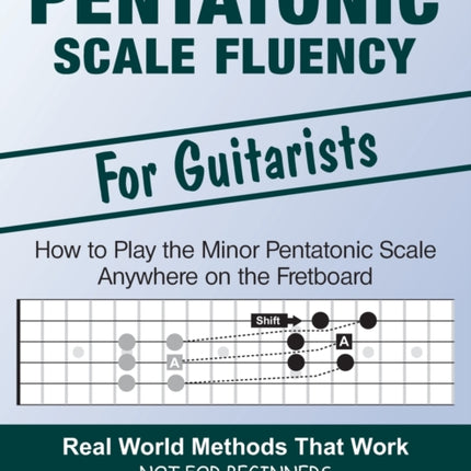 Pentatonic Scale Fluency Learn How To Play the Minor Pentatonic Scale Effortlessly Anywhere on the Fretboard