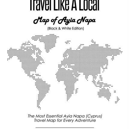 Travel Like a Local - Map of Ayia Napa (Black and White Edition): The Most Essential Ayia Napa (Cyprus) Travel Map for Every Adventure