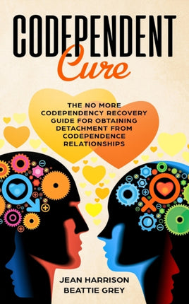 Codependent Cure The No More Codependency Recovery Guide For Obtaining Detachment From Codependence Relationships