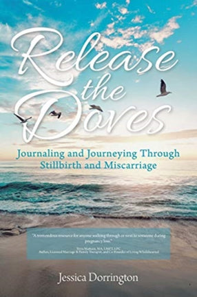 Release the Doves Journaling and Journeying Through Stillbirth and Miscarriage