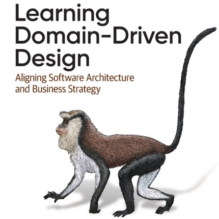 Learning Domain-Driven Design: Aligning Software Architecture and Business Strategy