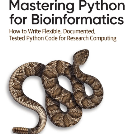 Mastering Python for Bioinformatics: How to Write Flexible, Documented, Tested Python Code for Research Computing