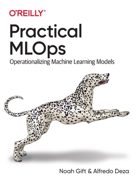 Practical MLOps: Operationalizing Machine Learning Models