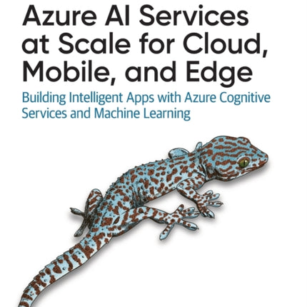 Azure AI Services at Scale for Cloud, Mobile, and Edge: Building Intelligent Apps with Azure Cognitive Services and Machine Learning