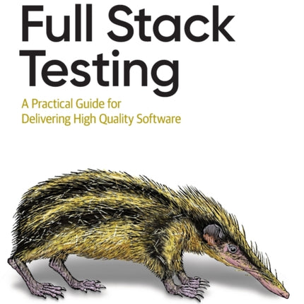 Full Stack Testing: A Practical Guide for Delivering High Quality Software