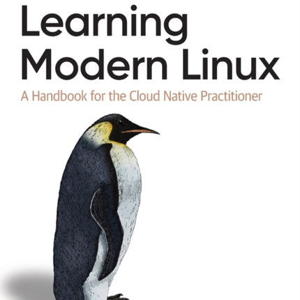 Learning Modern Linux: A Handbook for the Cloud Native Practitioner